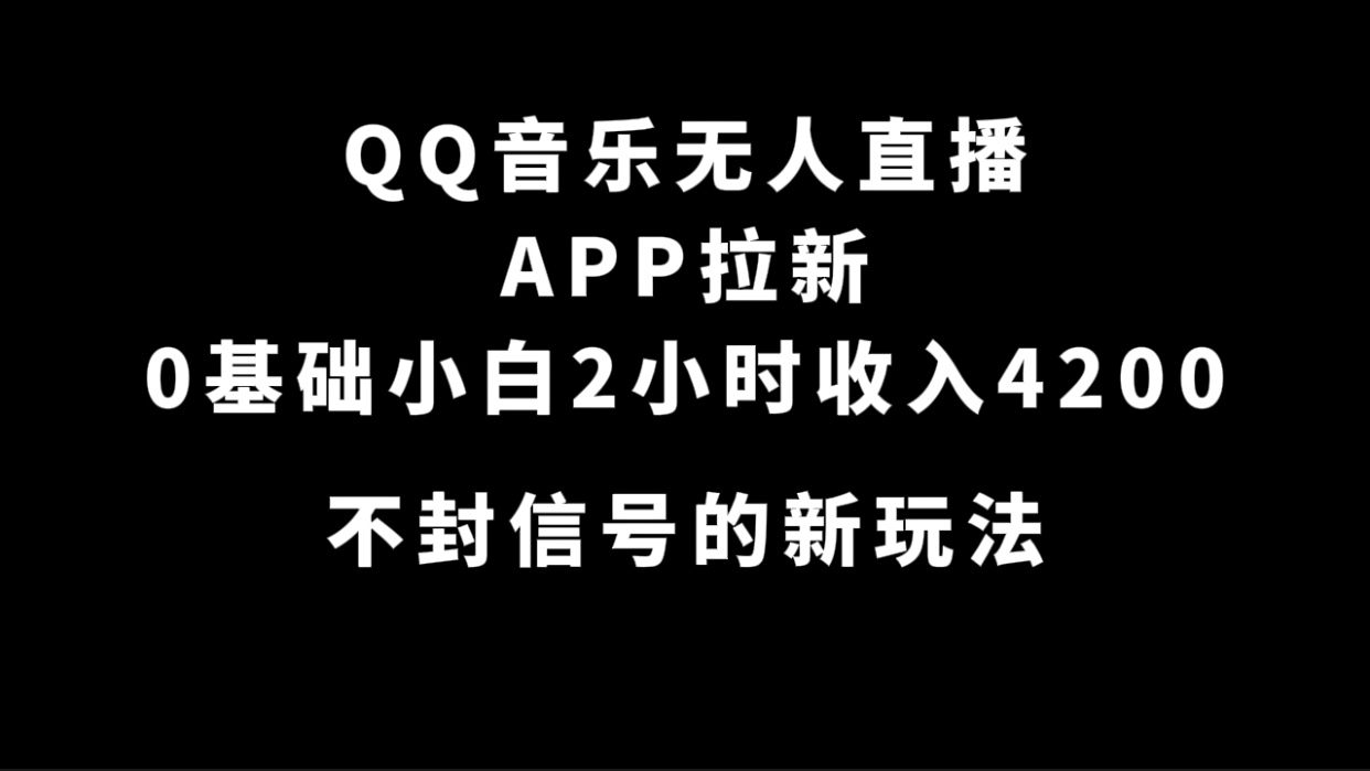 QQ音乐无人直播APP拉新，0基础小白2小时收入4200 不封号新玩法(附500G素材)插图